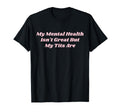 My Mental Health Isnt Great But My T-Shirt - Fun Novelty Design Men Women - T-Shirt, Sweatshirt, Hoodie