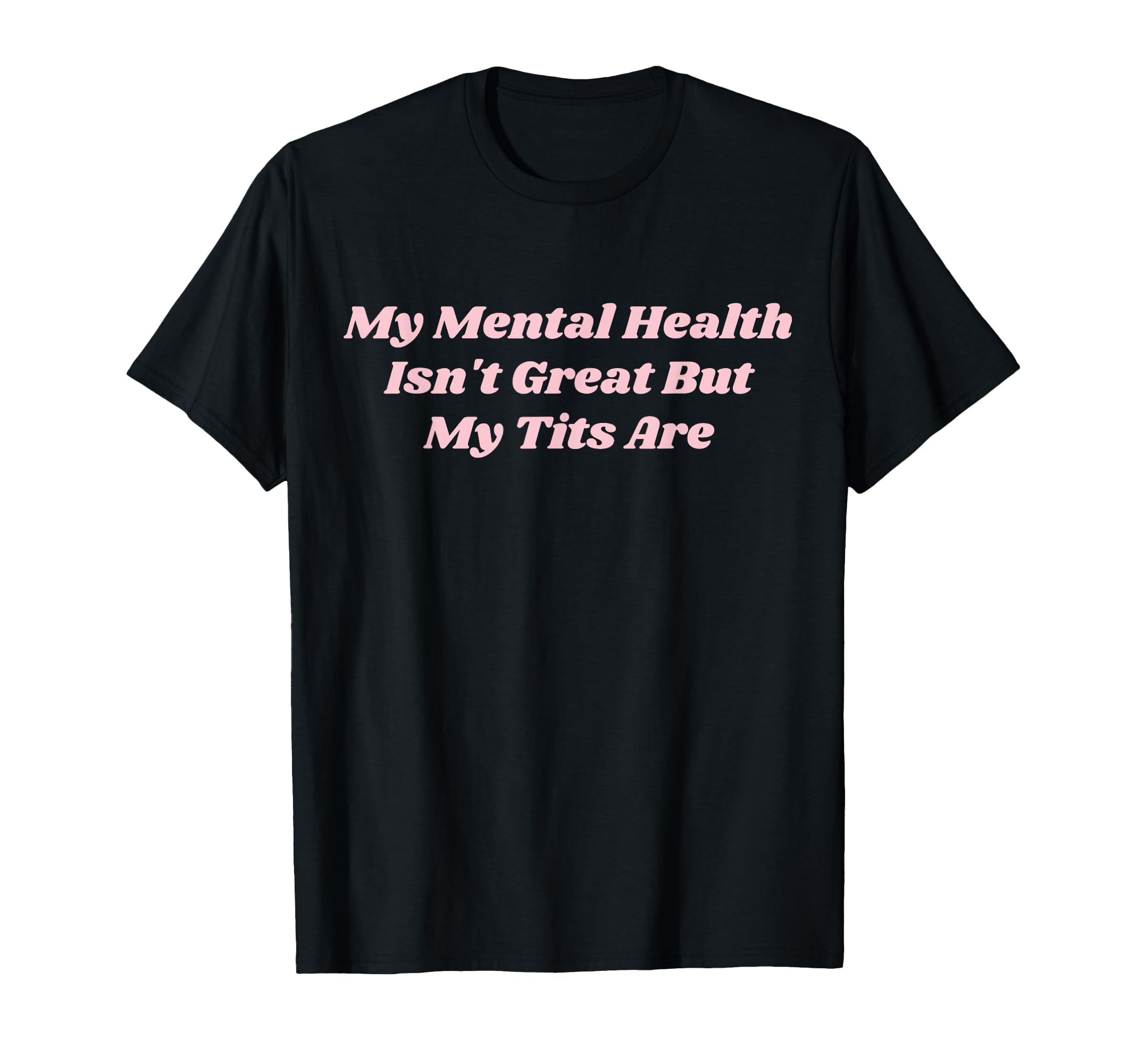 My Mental Health Isnt Great But My T-Shirt - Fun Novelty Design Men Women - T-Shirt, Sweatshirt, Hoodie
