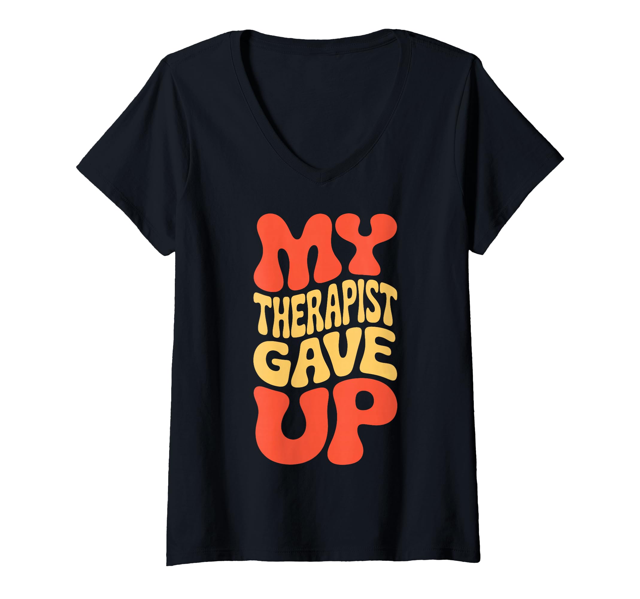 Womens Snarky My Therapist Gave Up T-Shirt - Graphic Print Men Women - T-Shirt, Sweatshirt, Hoodie