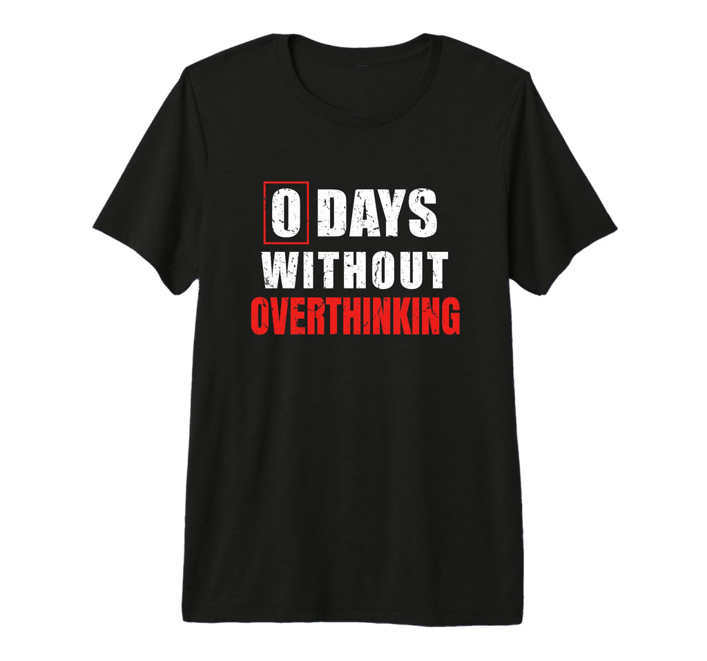 0 Days Without Overthinking T-Shirt - Minimalist Print for Adults - T-Shirt, Sweatshirt, Hoodie