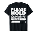 Please Hold Im Mentally Buffering T-Shirt - Streetwear Style for Adults - T-Shirt, Sweatshirt, Hoodie