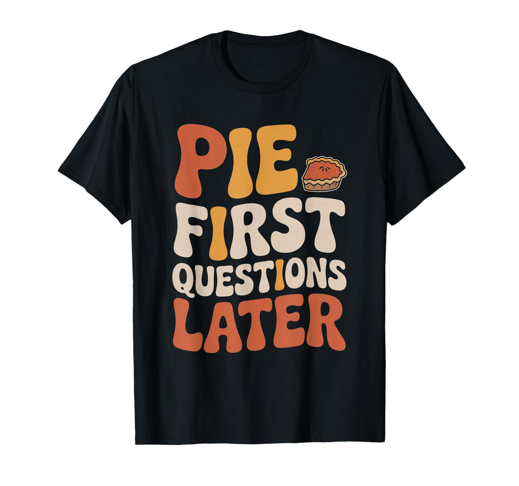 Pie First Questions Later Fall T-Shirt - Fun Novelty Design for Adults - T-Shirt, Sweatshirt, Hoodie