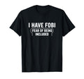Fobi Fear Being Included Funny T-Shirt - Graphic Print Men Women - T-Shirt, Sweatshirt, Hoodie