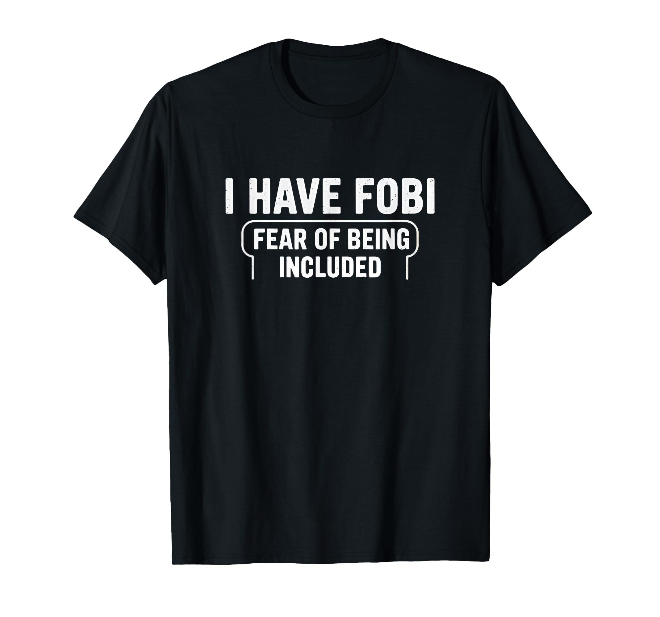 Fobi Fear Being Included Funny T-Shirt - Graphic Print Men Women - T-Shirt, Sweatshirt, Hoodie