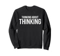Thinking About Thinking Sweatshirt - Casual Everyday Wear Men Women - T-Shirt, Sweatshirt, Hoodie