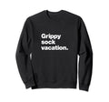 Grippy Sock Vacation Funny Sweatshirt - Casual Everyday Wear Men Women - T-Shirt, Sweatshirt, Hoodie