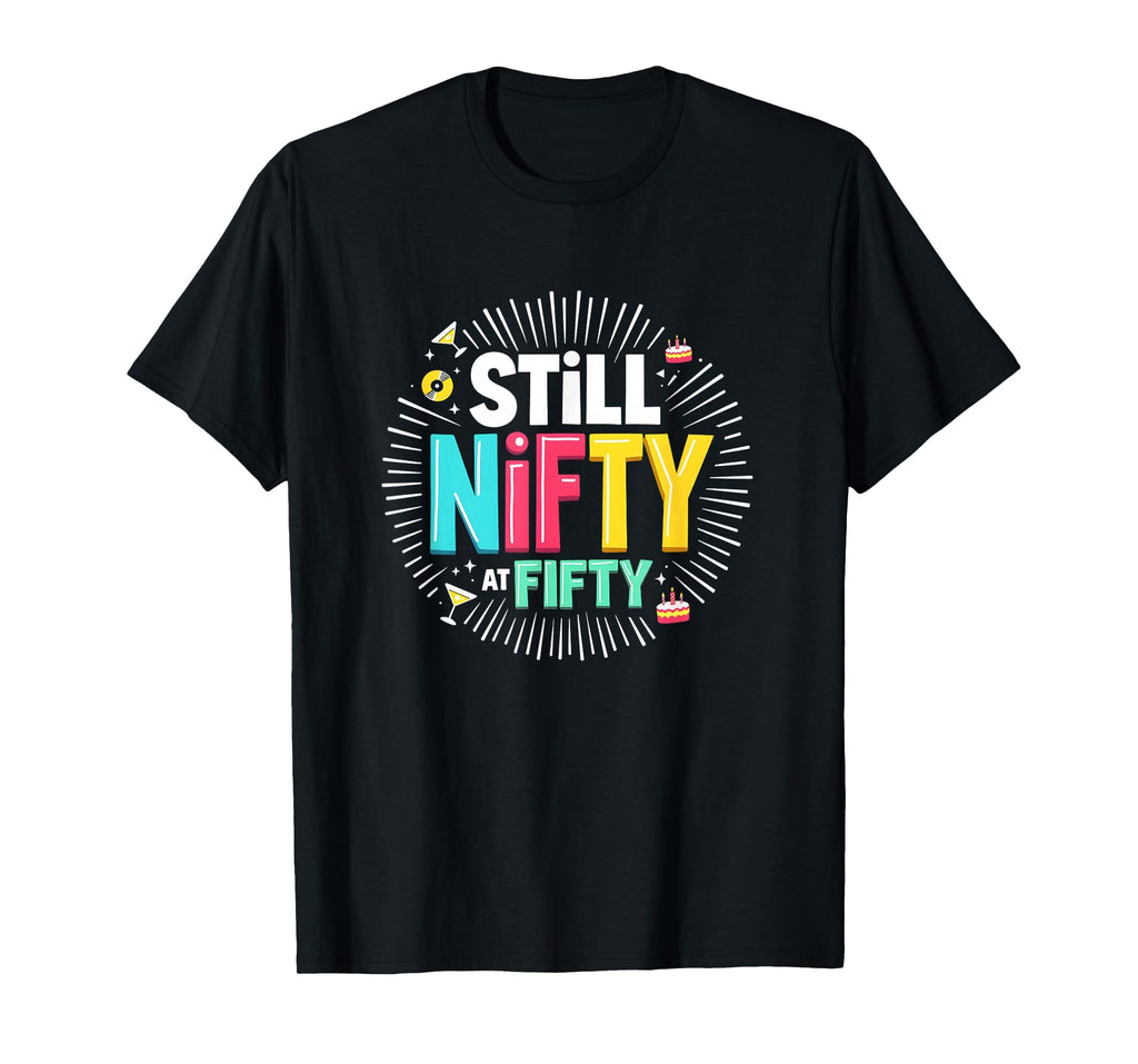 Still Nifty Fifty Birthday T-Shirt - Casual Everyday Wear Unisex - T-Shirt, Sweatshirt, Hoodie