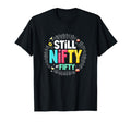 Still Nifty Fifty Birthday T-Shirt - Casual Everyday Wear Unisex - T-Shirt, Sweatshirt, Hoodie