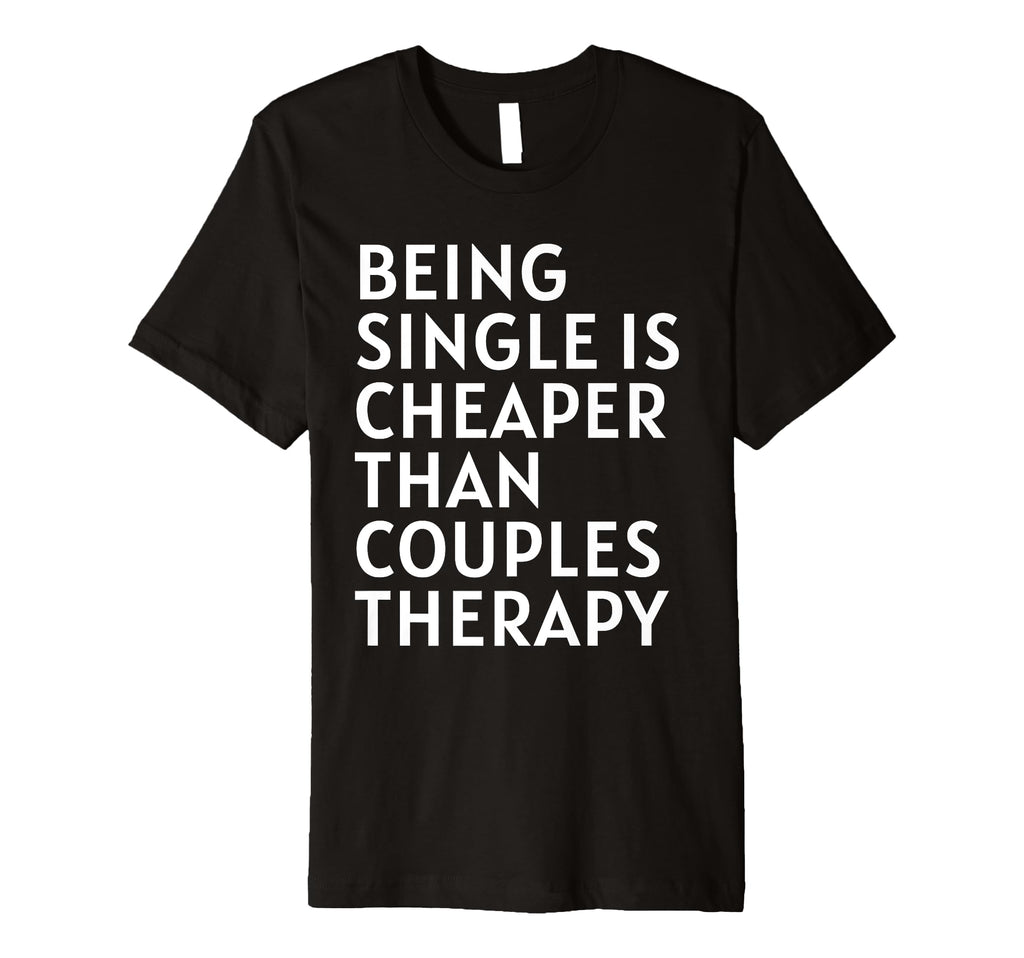 Single Is Cheaper Than Couples T-Shirt - Fun Novelty Design for Adults - T-Shirt, Sweatshirt, Hoodie