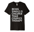 Single Is Cheaper Than Couples T-Shirt - Fun Novelty Design for Adults - T-Shirt, Sweatshirt, Hoodie