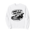 70S Muscle Car Gimme All Your Sweatshirt - Fun Novelty Design Men Women - T-Shirt, Sweatshirt, Hoodie