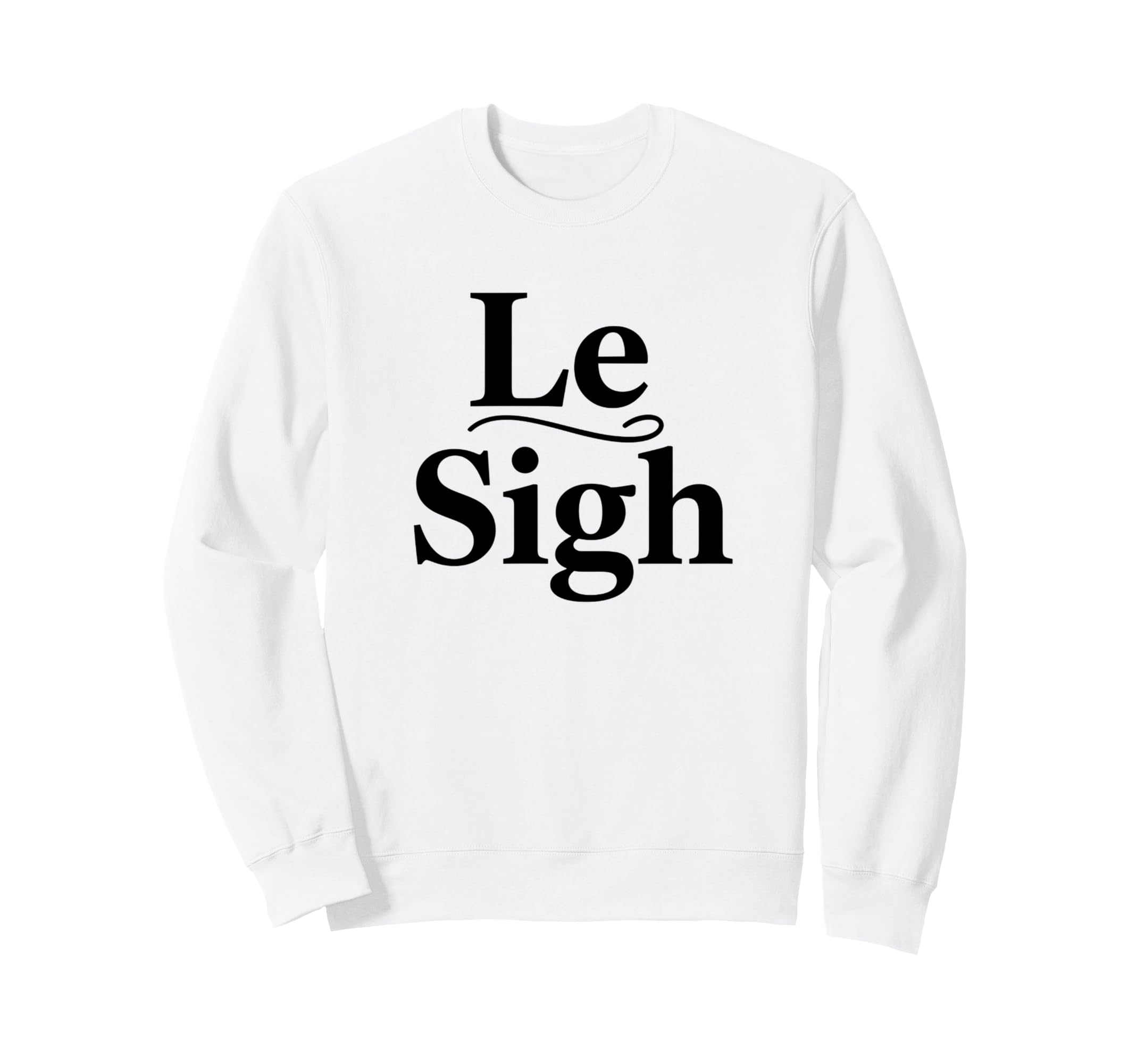 Le Sigh Funny Sarcastic Sigh Sweatshirt - Streetwear Style Men Women - T-Shirt, Sweatshirt, Hoodie