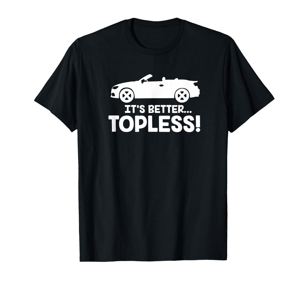 Its Better Topless Cabriolet Car T-Shirt - Minimalist Print for Adults - T-Shirt, Sweatshirt, Hoodie