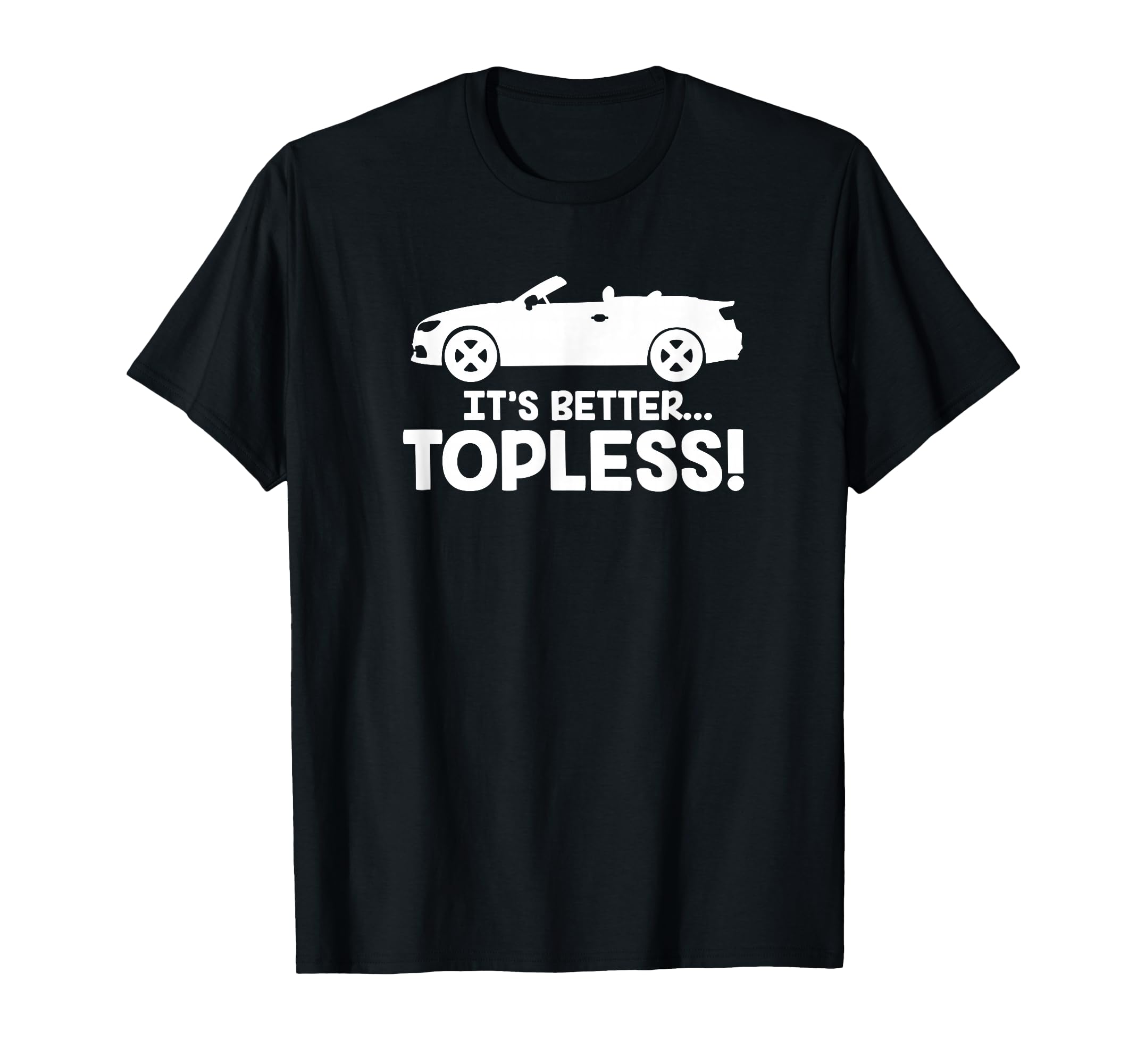 Its Better Topless Cabriolet Car T-Shirt - Minimalist Print for Adults - T-Shirt, Sweatshirt, Hoodie