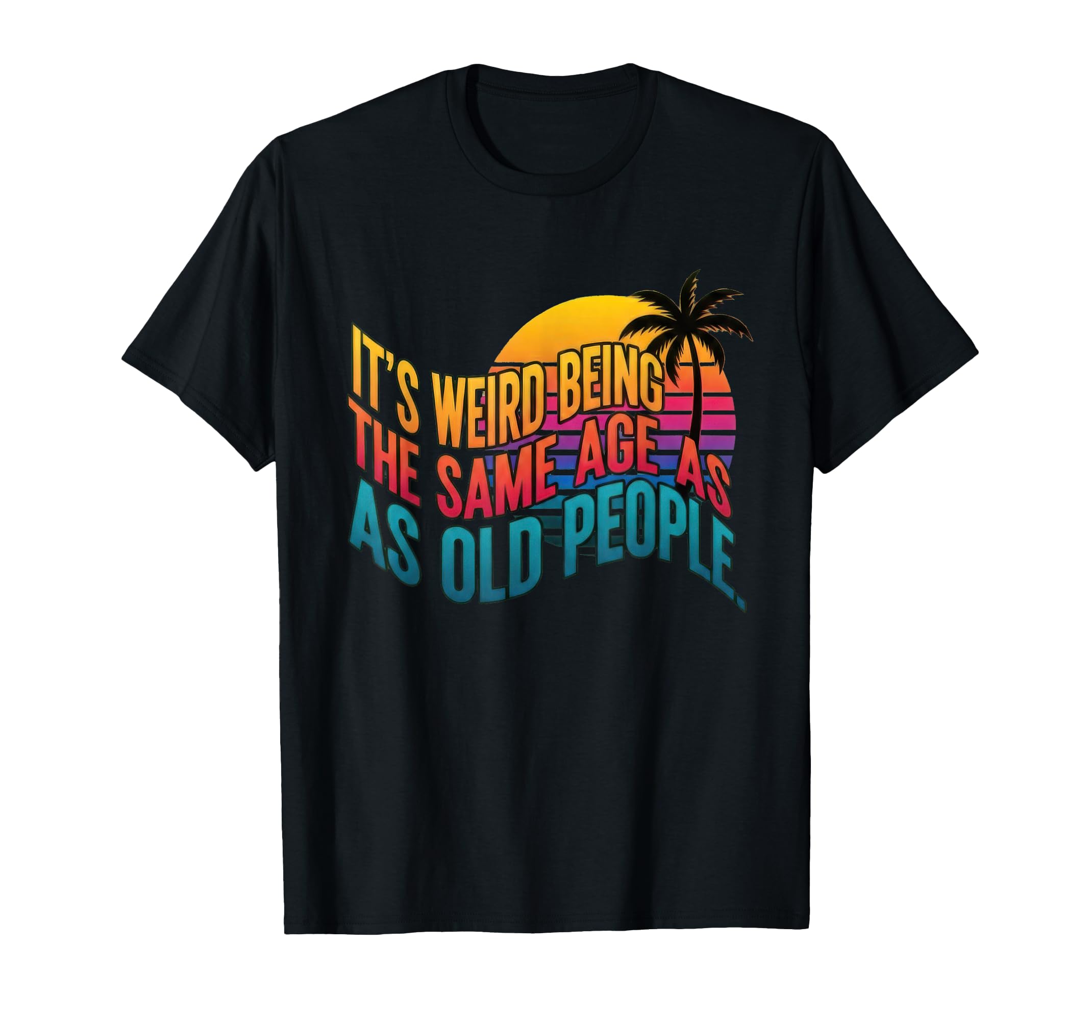 Weird Being Same Age As Old T-Shirt - Casual Everyday Wear for Adults - T-Shirt, Sweatshirt, Hoodie