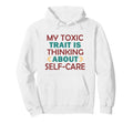 Wellness Toxic Trait Thinking About Self Hoodie - Aesthetic Graphic Unisex - T-Shirt, Sweatshirt, Hoodie