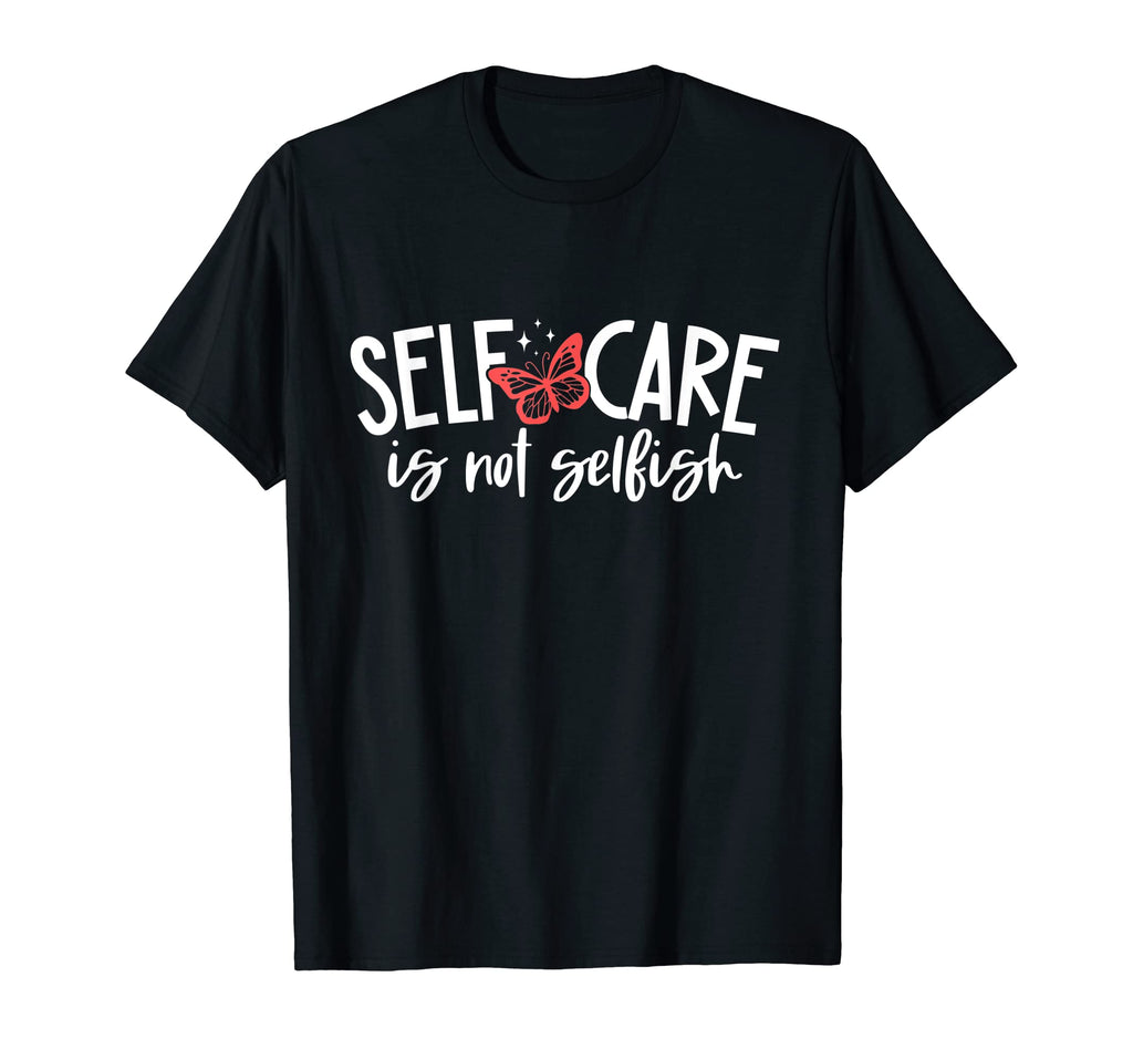 Self Care Is Not Selfish Mental T-Shirt - Casual Everyday Wear Men Women - T-Shirt, Sweatshirt, Hoodie