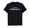 I Like Calligraphy T-Shirt - Novelty Apparel Unisex - T-Shirt, Sweatshirt, Hoodie