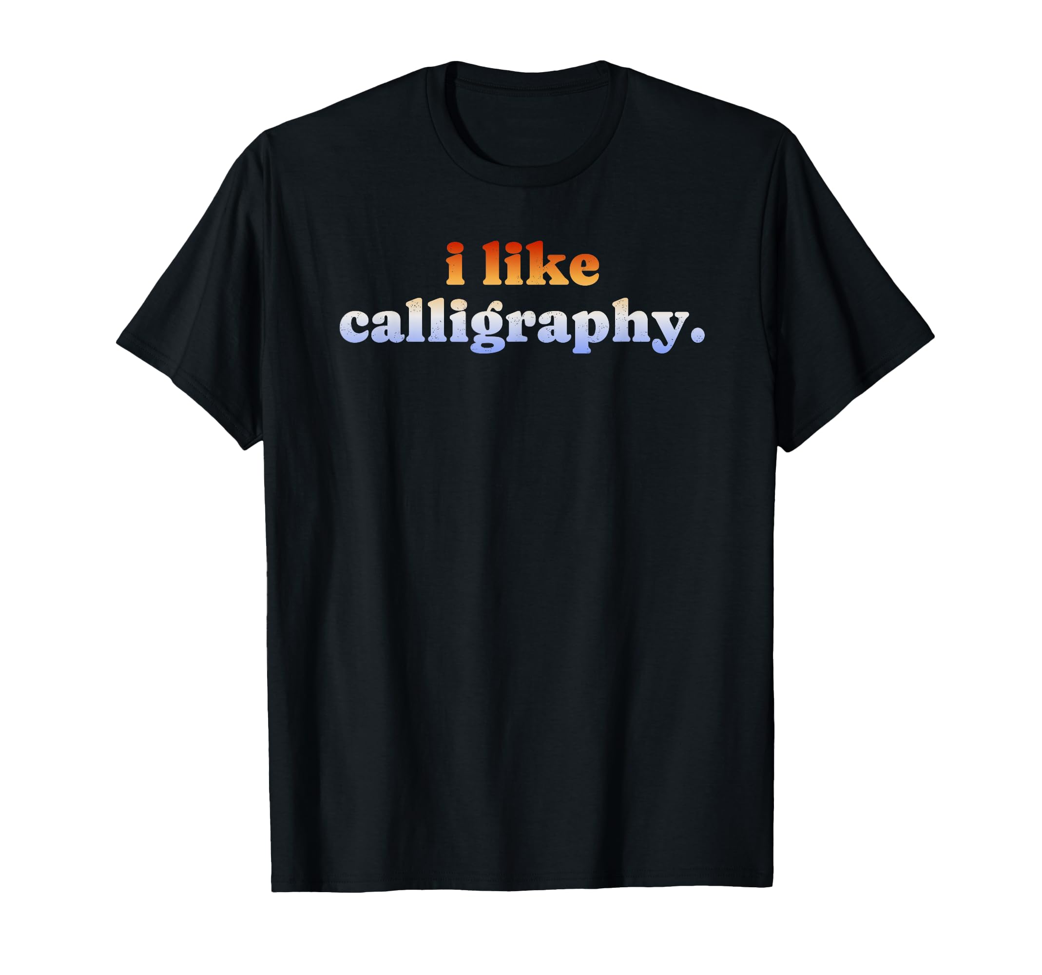 I Like Calligraphy T-Shirt - Novelty Apparel Unisex - T-Shirt, Sweatshirt, Hoodie