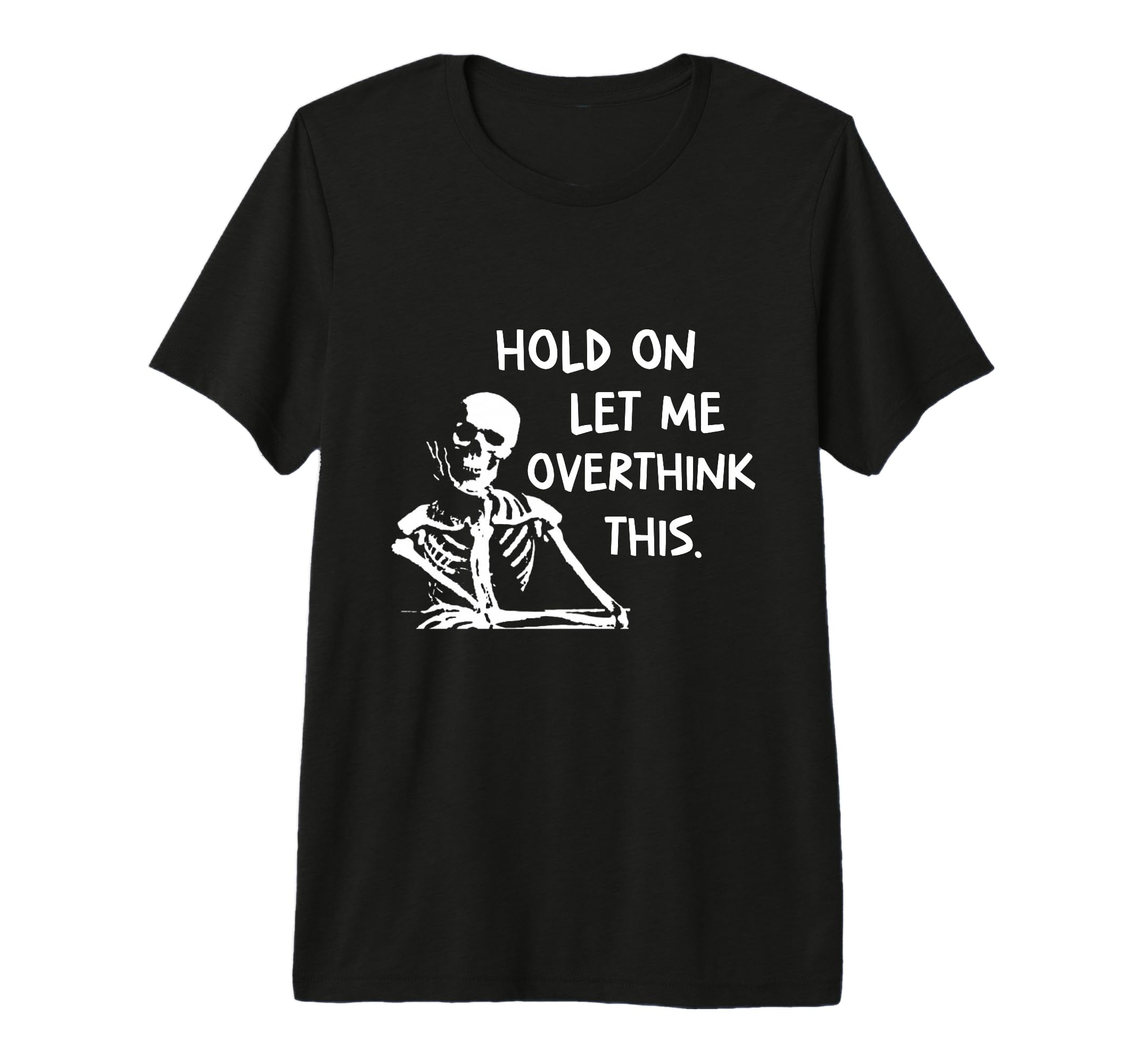 Overthinker Hold Let Me Overthink T-Shirt - Custom Art Print for Adults - T-Shirt, Sweatshirt, Hoodie
