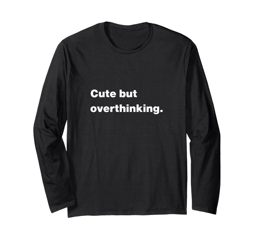 But Overthinking Funny Slogan T-Shirt - Aesthetic Graphic Men Women - T-Shirt, Sweatshirt, Hoodie