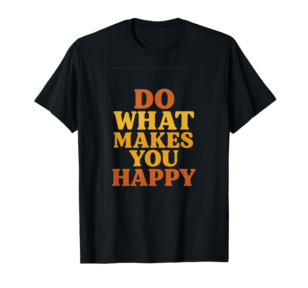 Do What Makes You Happy Typography T-Shirt - Minimalist Print Men Women - T-Shirt, Sweatshirt, Hoodie