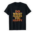 Do What Makes You Happy Typography T-Shirt - Minimalist Print Men Women - T-Shirt, Sweatshirt, Hoodie