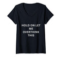 Womens Hold Let Me Overthink This V Neck T-Shirt - Graphic Print Men Women - T-Shirt, Sweatshirt, Hoodie