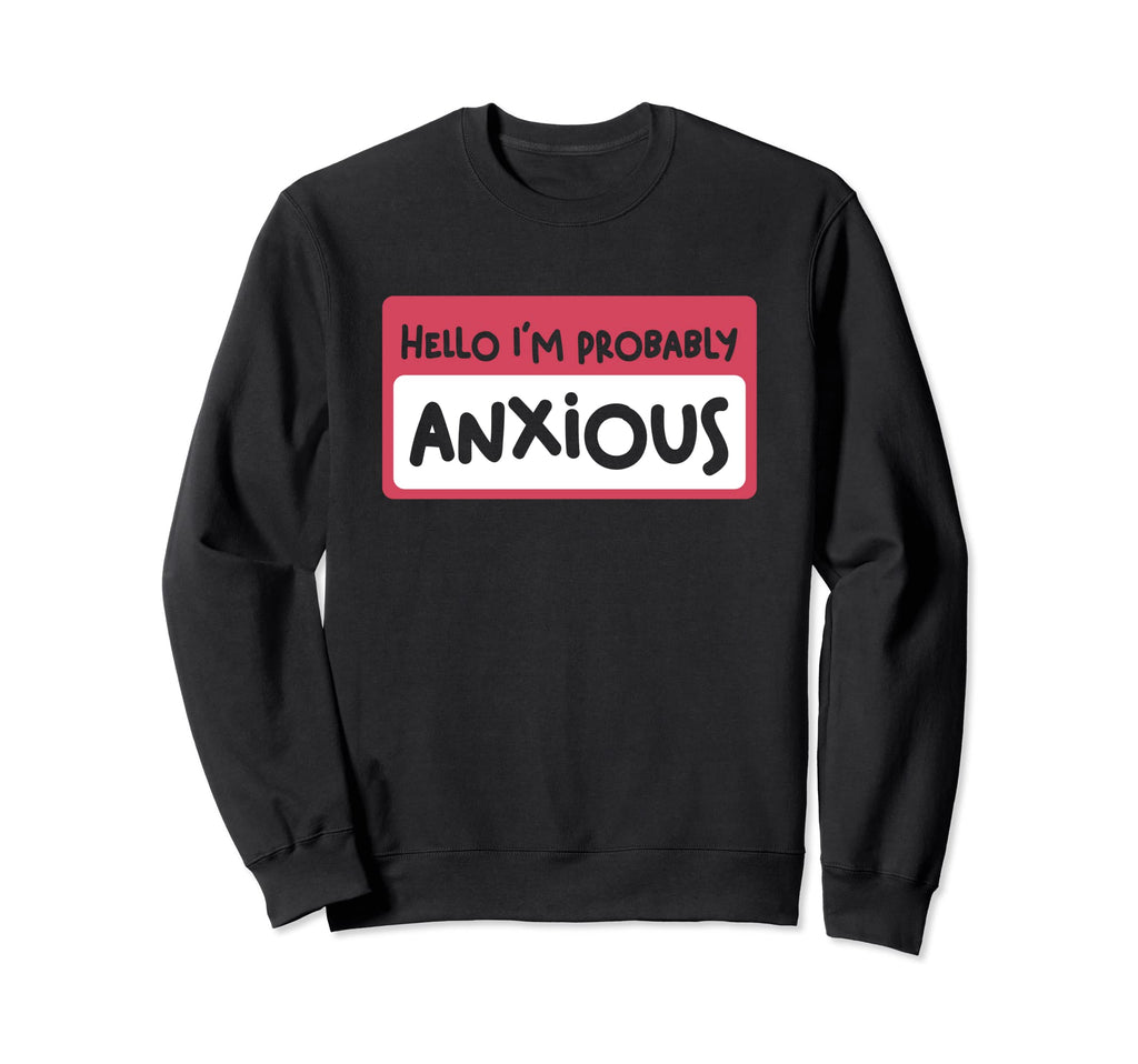 Hello Im Probably Anxious Mental Sweatshirt - Aesthetic Graphic Men Women - T-Shirt, Sweatshirt, Hoodie