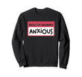 Hello Im Probably Anxious Mental Sweatshirt - Aesthetic Graphic Men Women - T-Shirt, Sweatshirt, Hoodie