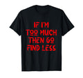 If Im Too Much Then Go Find Less Self Care T-Shirt - Trendy Graphic Unisex - T-Shirt, Sweatshirt, Hoodie