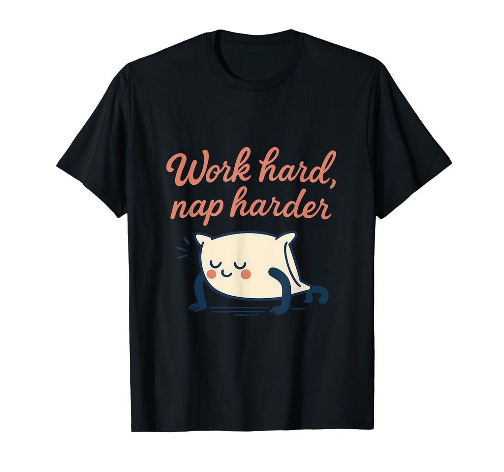 Work Hard Nap Harder Mental Health Self T-Shirt - Trendy Graphic Unisex - T-Shirt, Sweatshirt, Hoodie