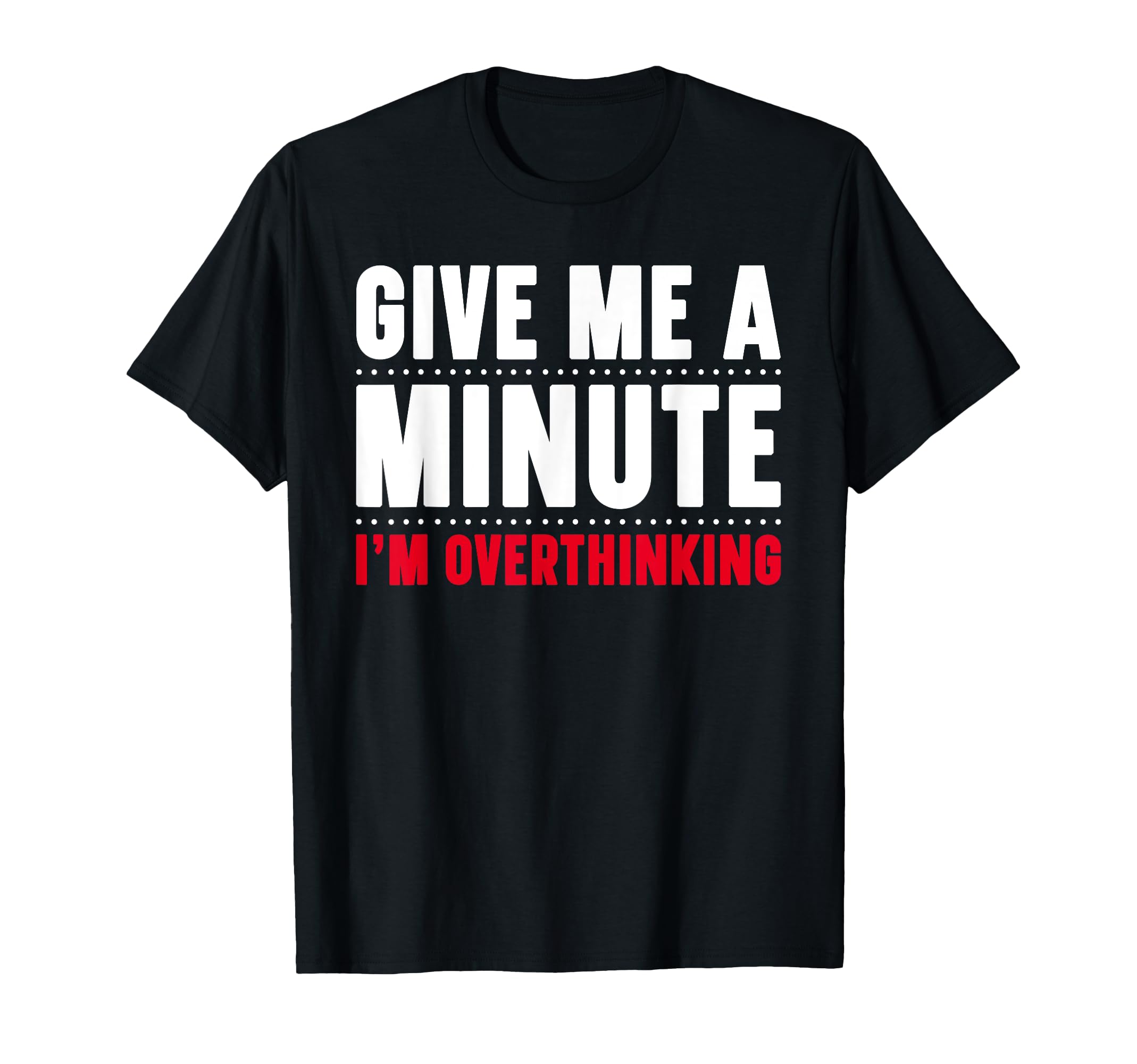Give Me Minute Im Overthinking Funny T-Shirt - Streetwear Style Men Women - T-Shirt, Sweatshirt, Hoodie