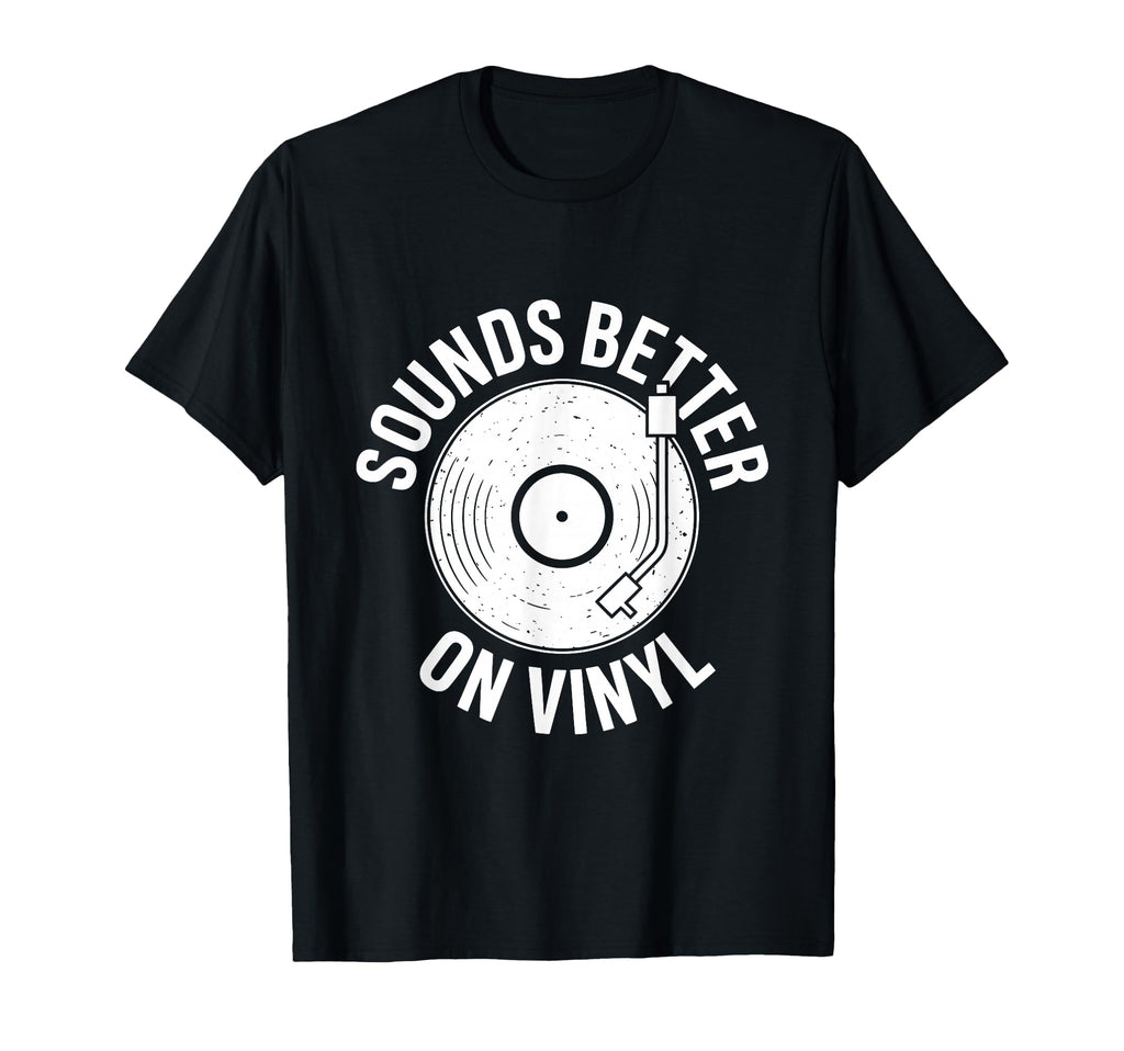 Sounds Better Vinyl Record Player T-Shirt - Fun Novelty Design Unisex - T-Shirt, Sweatshirt, Hoodie