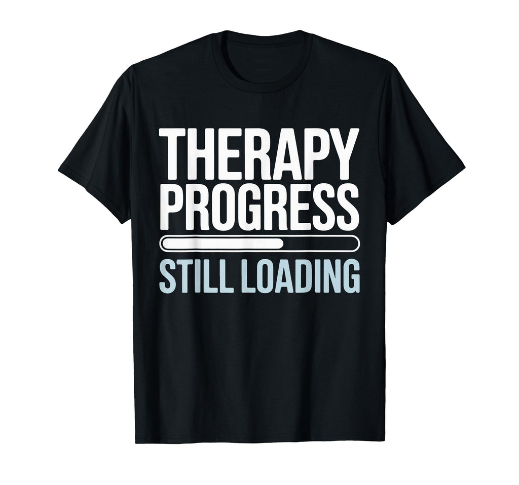 Therapy Progress Still Loading Funny T-Shirt - Aesthetic Graphic Men Women - T-Shirt, Sweatshirt, Hoodie