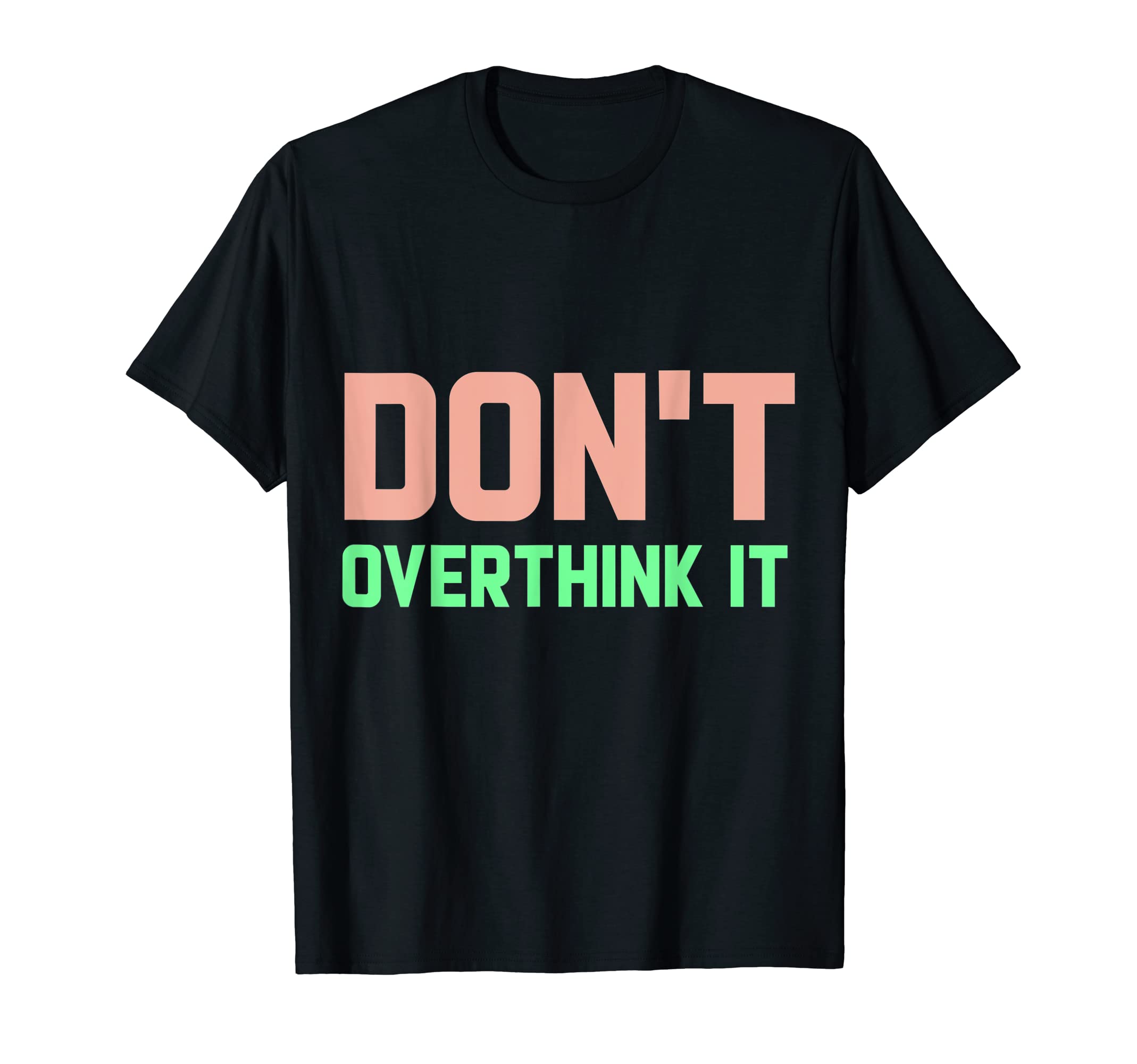 Dont Overthink It Funny T-Shirt - Casual Everyday Wear Men Women - T-Shirt, Sweatshirt, Hoodie