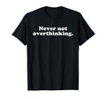Never Not Overthinking Funny Overthinker T-Shirt - Trendy Graphic Unisex - T-Shirt, Sweatshirt, Hoodie