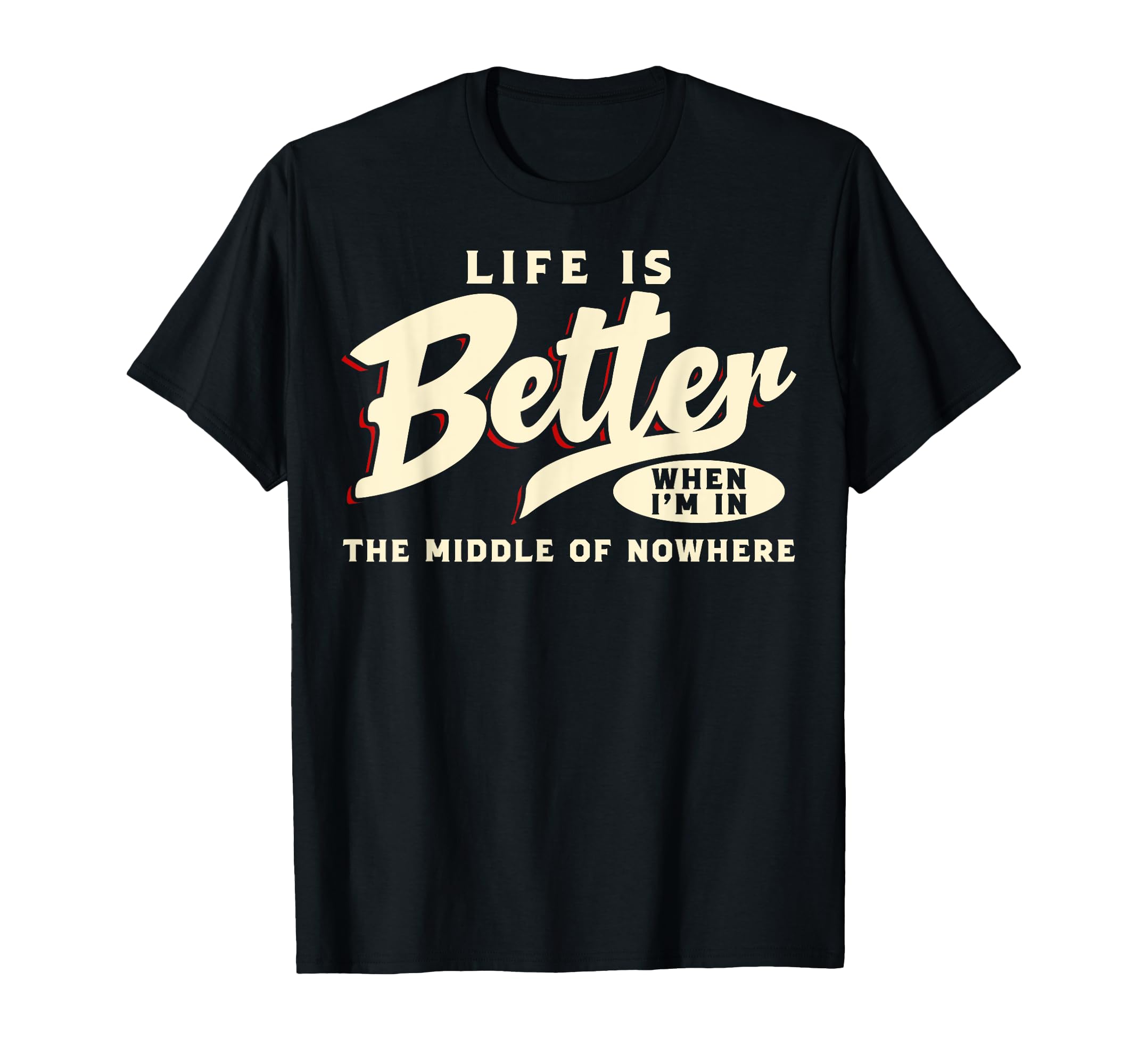 Life Is Better When Im Middle Nowhere T-Shirt - Aesthetic Graphic Unisex - T-Shirt, Sweatshirt, Hoodie
