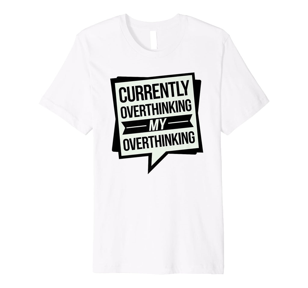 Funny Overthinker Overthinking My T-Shirt - Streetwear Style Unisex - T-Shirt, Sweatshirt, Hoodie