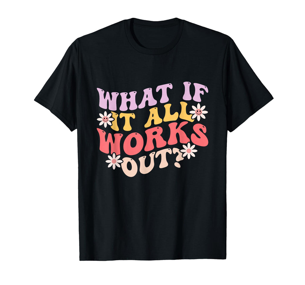 What If It All Works Out Groovy Mental T-Shirt - Novelty Apparel Unisex - T-Shirt, Sweatshirt, Hoodie