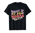 What If It All Works Out Groovy Mental T-Shirt - Novelty Apparel Unisex - T-Shirt, Sweatshirt, Hoodie