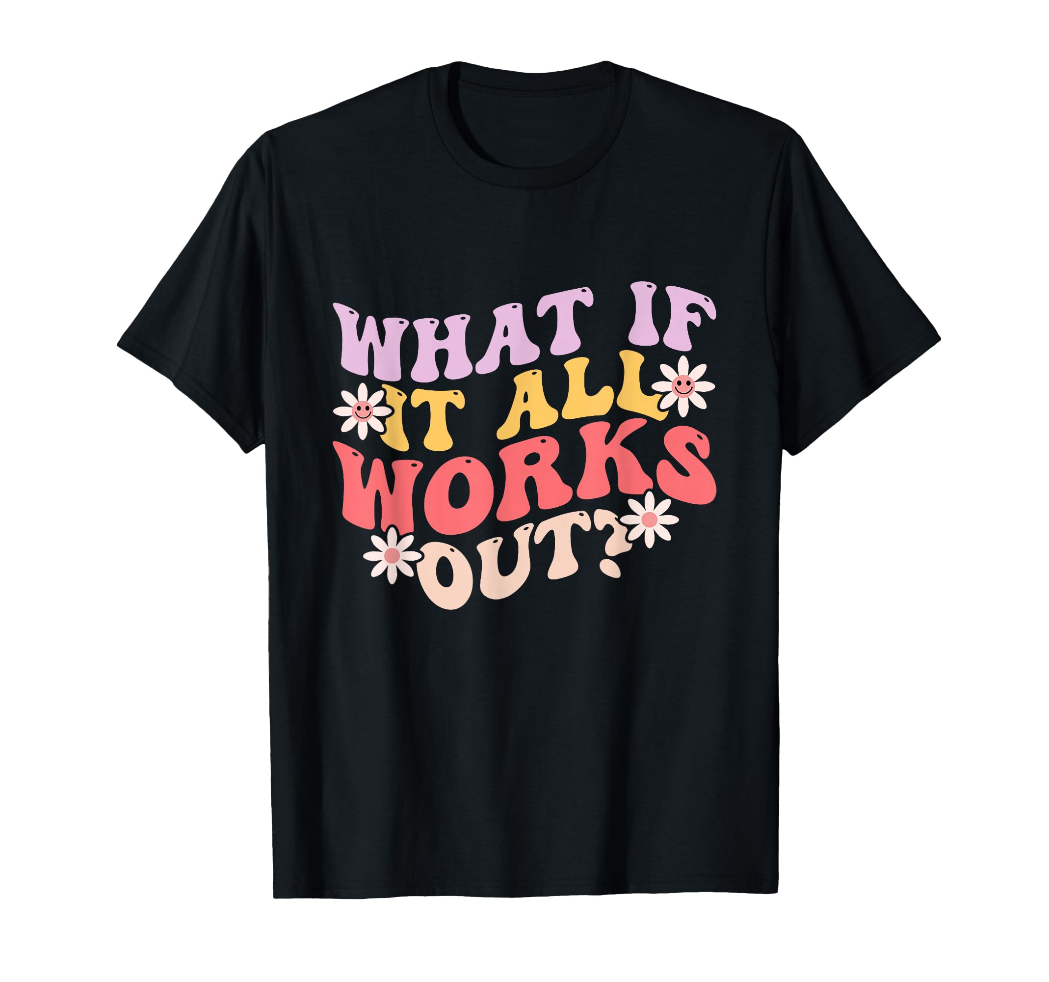 What If It All Works Out Groovy Mental T-Shirt - Novelty Apparel Unisex - T-Shirt, Sweatshirt, Hoodie