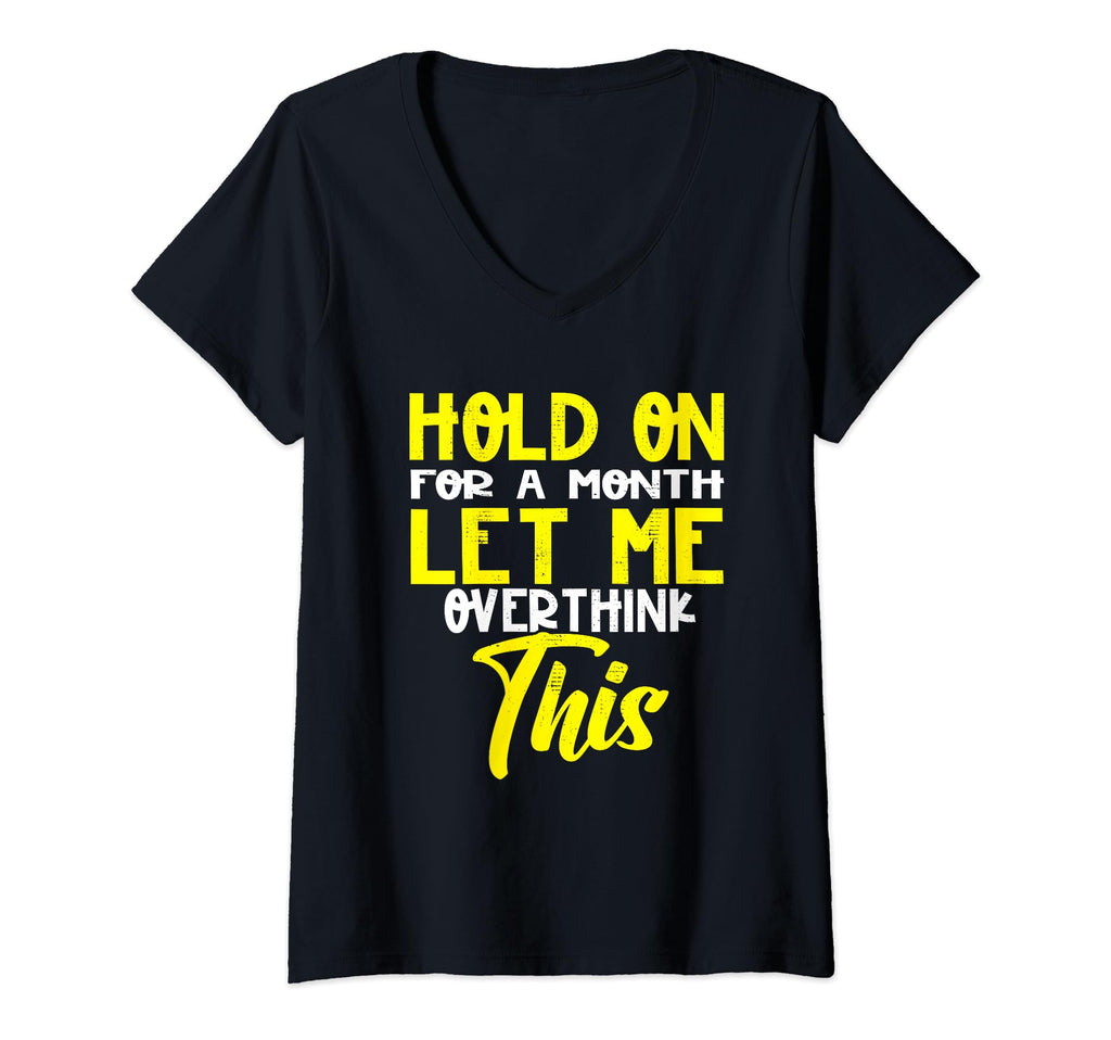 Womens Hold Month Let Me Overthink T-Shirt - Fun Novelty Design Unisex - T-Shirt, Sweatshirt, Hoodie