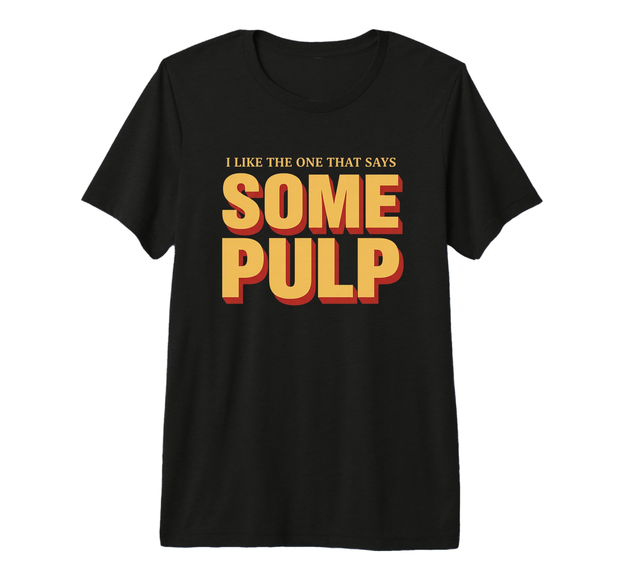 I Like One That Says Some Pulp Funny T-Shirt - Graphic Print Men Women - T-Shirt, Sweatshirt, Hoodie