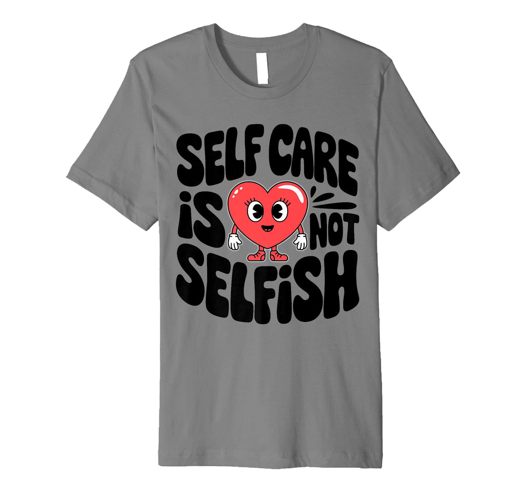 Self Care Is Not Selfish Mental Health T-Shirt - Unique Graphic for Adults - T-Shirt, Sweatshirt, Hoodie