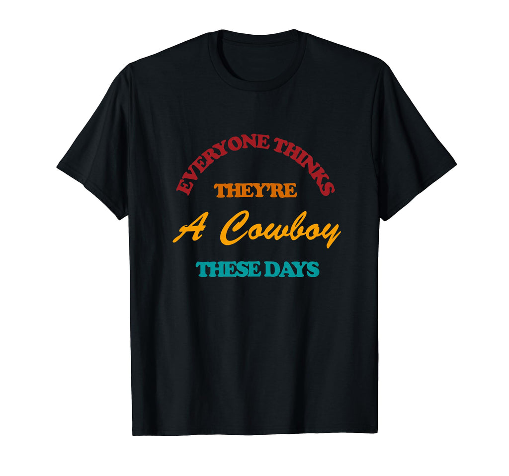 Everyone Thinks Theyre Cowboy These Days T-Shirt - Graphic Print Unisex - T-Shirt, Sweatshirt, Hoodie