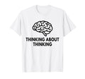 Thinking About Thinking Funny T-Shirt - Fun Novelty Design Unisex - T-Shirt, Sweatshirt, Hoodie