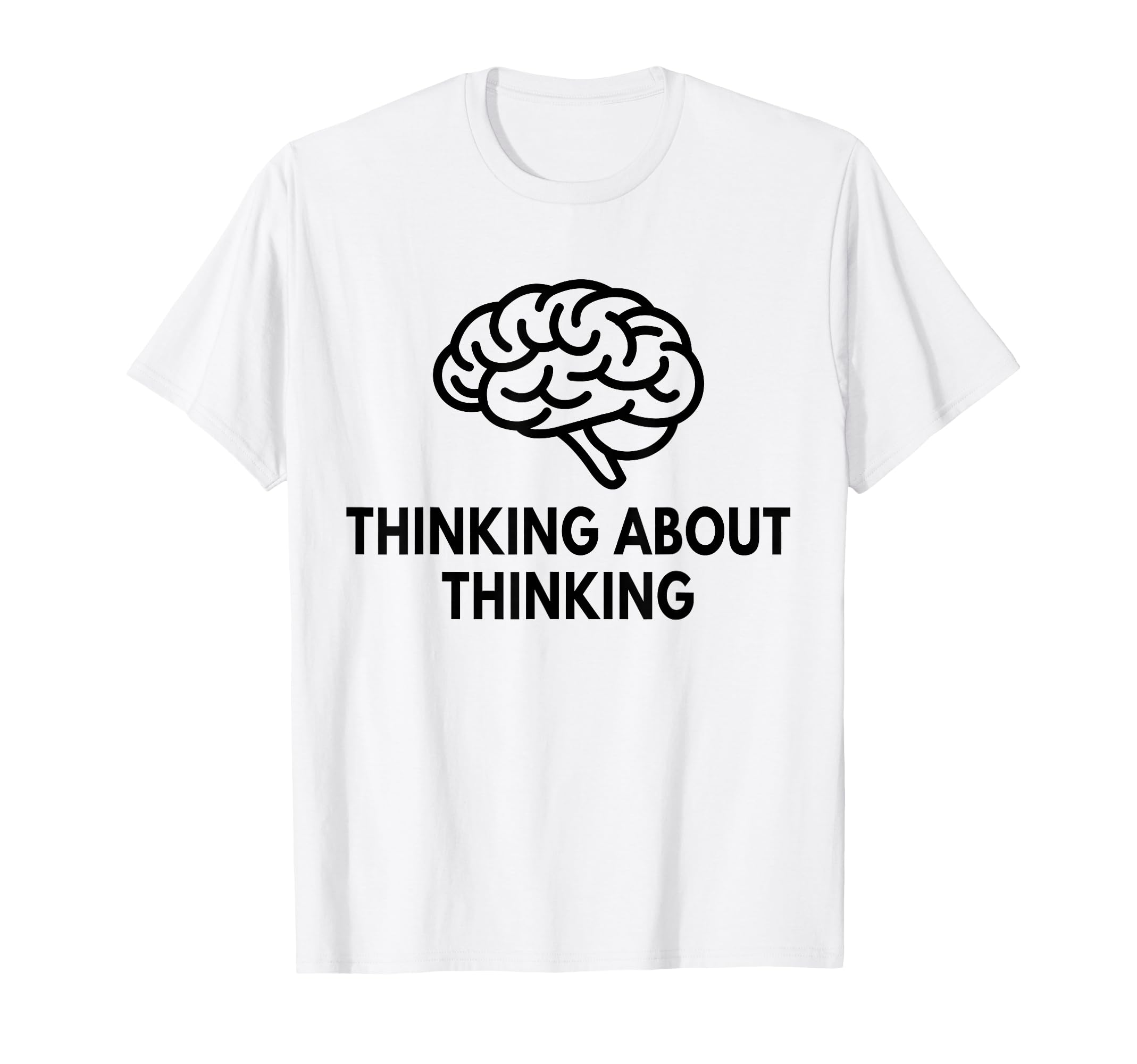 Thinking About Thinking Funny T-Shirt - Fun Novelty Design Unisex - T-Shirt, Sweatshirt, Hoodie
