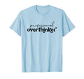 Professional Overthinker Funny Anxiety T-Shirt - Unique Graphic Men Women - T-Shirt, Sweatshirt, Hoodie