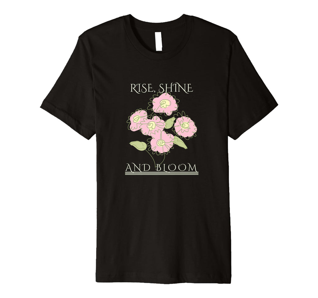 Rise Shine Bloom Flowers Motivation T-Shirt - Custom Art Print Unisex - T-Shirt, Sweatshirt, Hoodie